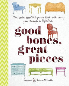 Good Bones, Great Pieces (The Seven Essential Pieces That Will Carry You Through a Lifetime) by Suzanne McGrath, Lauren McGrath, Suzanne McGrath Design, LLC, 9781584799573
