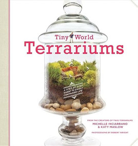 Tiny World Terrariums (A Step-by-Step Guide to Easily Contained Life) by Michelle Inciarrano, Katy Maslow, 9781584799641