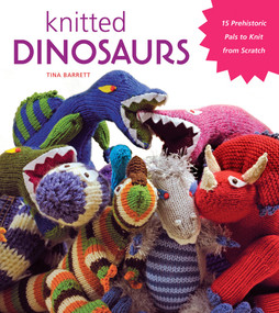 Knitted Dinosaurs (15 Prehistoric Pals to Knit from Scratch) by Tina Barrett, 9781584799702