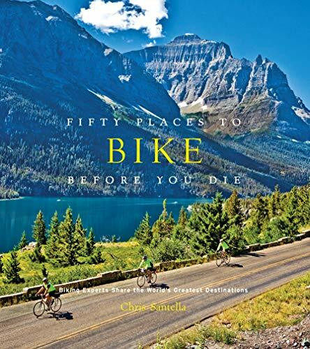 Fifty Places to Bike Before You Die (Biking Experts Share the World's Greatest Destinations) by Chris Santella, 9781584799894