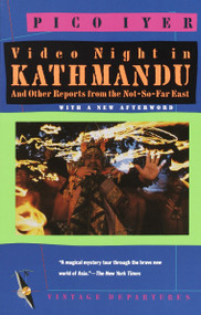 Video Night in Kathmandu (And Other Reports from the Not-So-Far East) by Pico Iyer, 9780679722168
