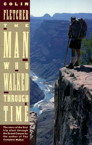 The Man Who Walked Through Time (The Story of the First Trip Afoot Through the Grand Canyon) by Colin Fletcher, 9780679723066