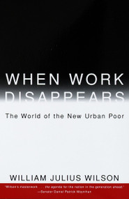 When Work Disappears (The World of the New Urban Poor) by William Julius Wilson, 9780679724179