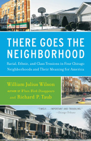 There Goes the Neighborhood (Racial, Ethnic, and Class Tensions in Four Chicago Neighborhoods and Their Meaning for America) by William Julius Wilson, Richard P. Taub, 9780679724186