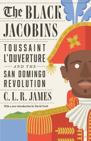 The Black Jacobins (Toussaint L'Ouverture and the San Domingo Revolution) by C.L.R. James, David Scott, 9780679724674