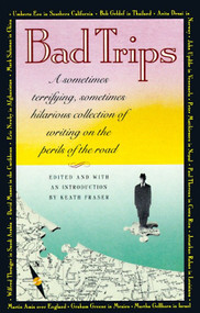 Bad Trips (A Sometimes Terrifying, Sometimes Hilarious Collection of Writing on the Perils of the Road) by Keath Fraser, 9780679729082