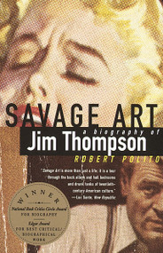 Savage Art (A Biography of Jim Thompson (NATIONAL BOOK CRITICS CIRCLE AWARD WINNER)) by Robert Polito, 9780679733522