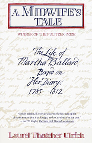 A Midwife's Tale (The Life of Martha Ballard, Based on Her Diary, 1785-1812 (Pulitzer Prize Winner)) by Laurel Thatcher Ulrich, 9780679733768