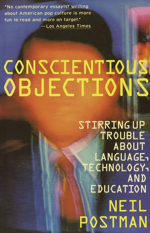 Conscientious Objections (Stirring Up Trouble About Language, Technology and Education) by Neil Postman, 9780679734215