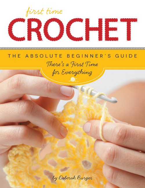 First Time Crochet (The Absolute Beginner's Guide: There's a First Time For Everything) by Deborah Burger, 9781589238251