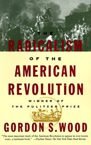 The Radicalism of the American Revolution (Pulitzer Prize Winner) by Gordon S. Wood, 9780679736882
