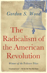 The Radicalism of the American Revolution (Pulitzer Prize Winner) by Gordon S. Wood, 9780679736882