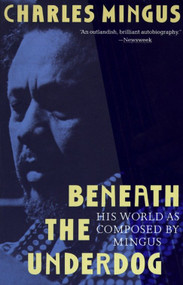 Beneath the Underdog (His World as Composed by Mingus) by Charles Mingus, 9780679737612