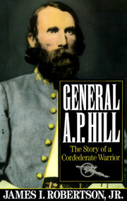 General A.P. Hill (The Story of a Confederate Warrior) by James I. Robertson, Jr., 9780679738886