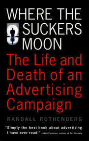 Where the Suckers Moon (The Life and Death of an Advertising Campaign) by Randall Rothenberg, 9780679740421