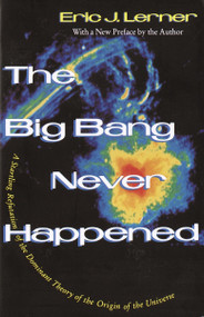 The Big Bang Never Happened (A Startling Refutation of the Dominant Theory of the Origin of the Universe) by Eric Lerner, 9780679740490