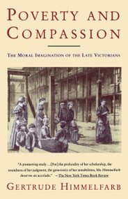 Poverty and Compassion (The Moral Imagination of the Late Victorians) by Gertrude Himmelfarb, 9780679741732