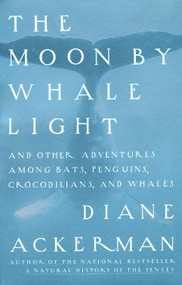 Moon By Whale Light (And Other Adventures Among Bats,Penguins, Crocodilians, and Whales) by Diane Ackerman, 9780679742265