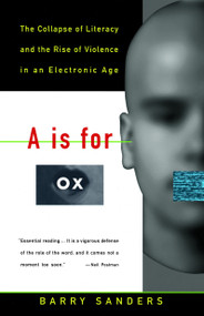 A Is for Ox (The Collapse of Literacy and the Rise of Violence in an Electronic Age) by Barry Sanders, 9780679742852