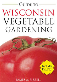Guide to Wisconsin Vegetable Gardening by James Fizzell, 9781591864066