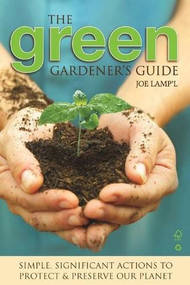 Green Gardener's Guide (Simple, Significant Actions to Protect & Preserve Our Planet) by Joe Lamp'l, 9781591864264