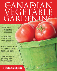 Guide to Canadian Vegetable Gardening by Douglas Green, 9781591864561