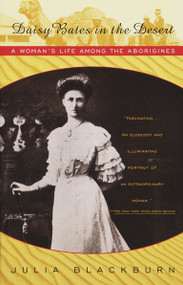 Daisy Bates in the Desert (A Woman's Life Among the Aborigines) by Julia Blackburn, 9780679744467