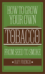 How to Grow Your Own Tobacco (From Seed to Smoke) by Ray French, 9781591864882