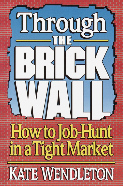 Through the Brick Wall (How to Job-Hunt in a Tight Market) by Kate Wendleton, 9780679744986