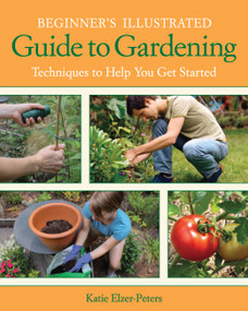 Beginner's Illustrated Guide to Gardening (Techniques to Help You Get Started) by Katie Elzer-Peters, 9781591865339