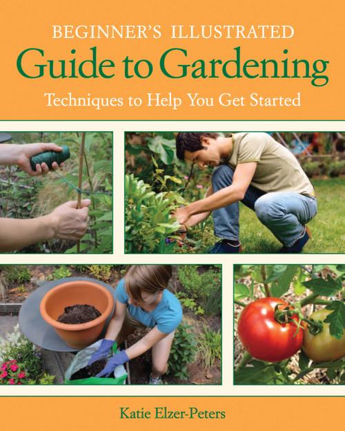 Beginner's Illustrated Guide to Gardening (Techniques to Help You Get Started) by Katie Elzer-Peters, 9781591865339