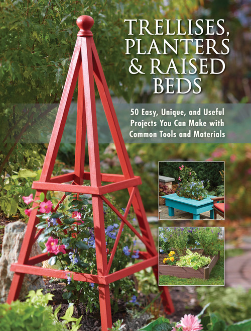 Trellises, Planters & Raised Beds (50 Easy, Unique, and Useful Projects You Can Make with Common Tools and Materials) by Editors of Cool Springs Press, 9781591865452