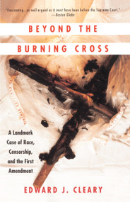 Beyond the Burning Cross (A Landmark Case of Race, Censorship, and the First Amendment) by Edward J. Cleary, 9780679747031
