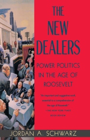 The New Dealers (Power Politics in the Age of Roosevelt) by Jordan A. Schwarz, 9780679747819