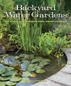 Backyard Water Gardens (How to Build, Plant & Maintain Ponds, Streams & Fountains) by Veronica Fowler, 9781591865537