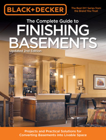 Black & Decker The Complete Guide to Finishing Basements (Projects and Practical Solutions for Converting Basements into Livable Space) by Editors of Creative Publishing international, 9781591865889