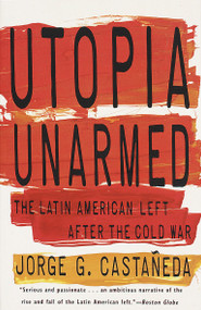 Utopia Unarmed (The Latin American Left After the Cold War) by Jorge G. Castañeda, 9780679751410