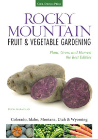 Rocky Mountain Fruit & Vegetable Gardening (Plant, Grow, and Harvest the Best Edibles - Colorado, Idaho, Montana, Utah & Wyoming) by Diana Maranhao, 9781591866138