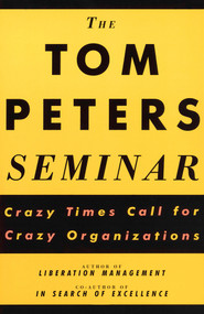 The Tom Peters Seminar (Crazy Times Call for Crazy Organizations) by Tom Peters, 9780679754930