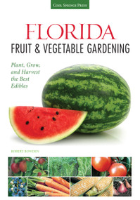 Florida Fruit & Vegetable Gardening (Plant, Grow, and Harvest the Best Edibles) by Robert Bowden, 9781591869054