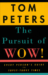 The Pursuit of Wow! (Every Person's Guide to Topsy-Turvy Times) by Tom Peters, 9780679755555