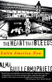 The Heart That Bleeds (Latin America Now) by Alma Guillermoprieto, 9780679757955