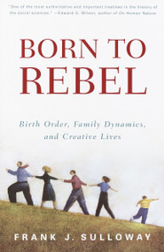 Born to Rebel (Birth Order, Family Dynamics, and Creative Lives) by Frank J. Sulloway, 9780679758761