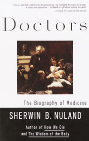 Doctors (The Biography of Medicine) by Sherwin B. Nuland, 9780679760092