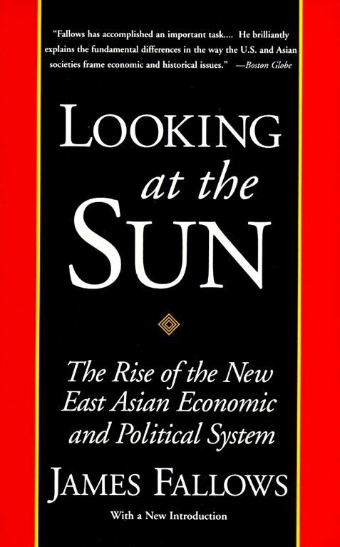 Looking at the Sun (The Rise of the New East Asian Economic and Political System) by James Fallows, 9780679761624