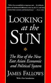 Looking at the Sun (The Rise of the New East Asian Economic and Political System) by James Fallows, 9780679761624