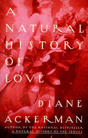 A Natural History of Love (Author of the National Bestseller A Natural History of the Senses) by Diane Ackerman, 9780679761839
