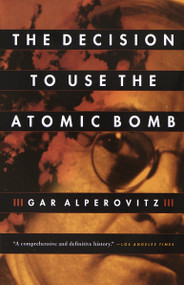 The Decision to Use the Atomic Bomb by Gar Alperovitz, 9780679762850