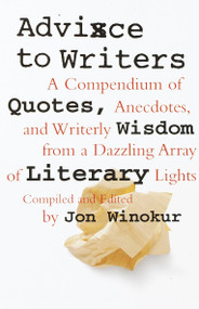 Advice to Writers (A Compendium of Quotes, Anecdotes, and Writerly Wisdom from a Dazzling Array of Literary Lights) by Jon Winokur, 9780679763413