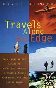 Travels Along the Edge (40 Ultimate Adventures for the Modern Nomad--From Crossing the Sahara to Bicycling Through Vietnam) by David Noland, 9780679763444